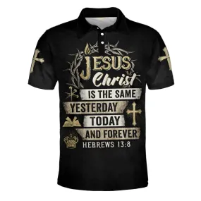 Jesus Christ Is The Same Yesterday Today And Forever Polo Shirt - Christian Shirts & Shorts